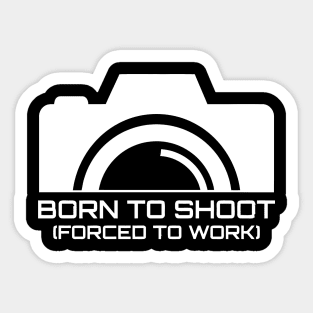 Born To Shoot Forced To Work Sticker